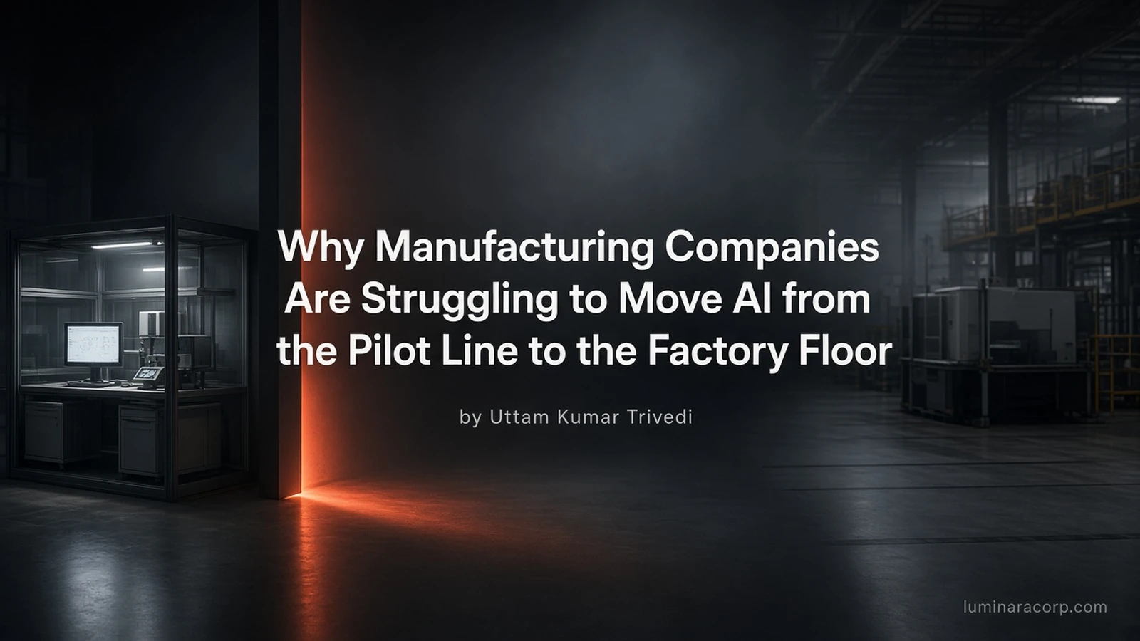 Lit pilot workstation on the left separated by a dark barrier from a dim factory bay, coral glow at the threshold, titled Why Manufacturing Companies Are Struggling to Move AI from the Pilot Line to the Factory Floor by Uttam Kumar Trivedi